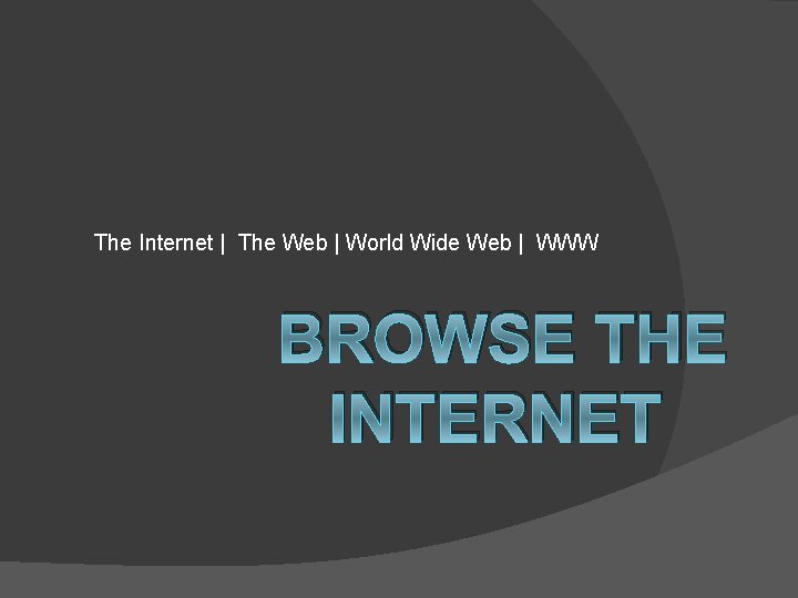 The Internet | The Web | World Wide Web | WWW BROWSE THE INTERNET