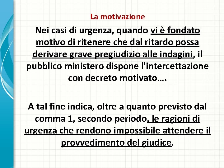 La motivazione Nei casi di urgenza, quando vi è fondato motivo di ritenere che