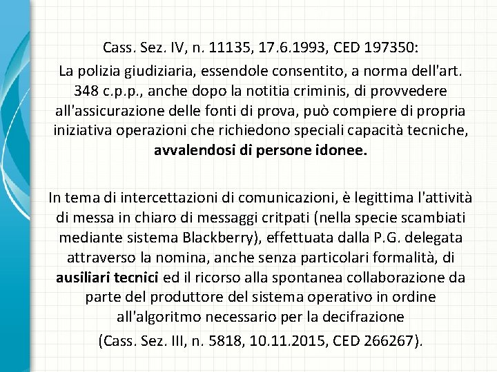 Cass. Sez. IV, n. 11135, 17. 6. 1993, CED 197350: La polizia giudiziaria, essendole