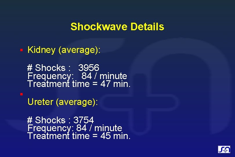 Shockwave Details Kidney (average): # Shocks : 3956 Frequency: 84 / minute Treatment time