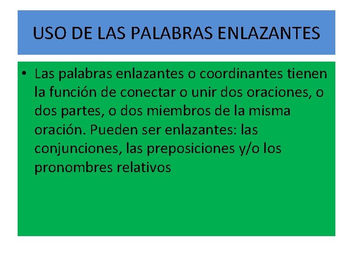 USO DE LAS PALABRAS ENLAZANTES • Las palabras enlazantes o coordinantes tienen la función