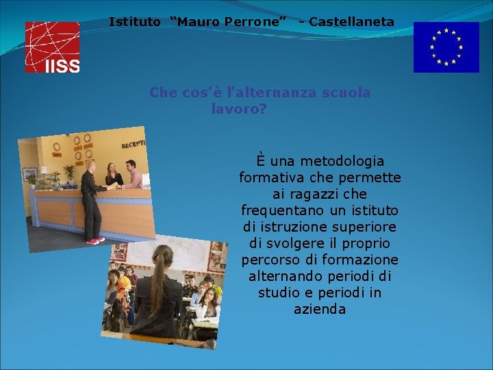 Istituto “Mauro Perrone” - Castellaneta Che cos’è l’alternanza scuola lavoro? È una metodologia formativa