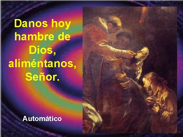 Danos hoy hambre de Dios, aliméntanos, Señor. Automático 