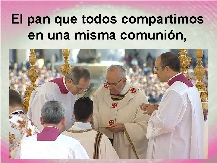 El pan que todos compartimos en una misma comunión, 