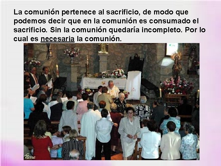 La comunión pertenece al sacrificio, de modo que podemos decir que en la comunión