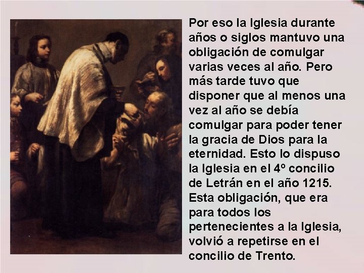 Por eso la Iglesia durante años o siglos mantuvo una obligación de comulgar varias