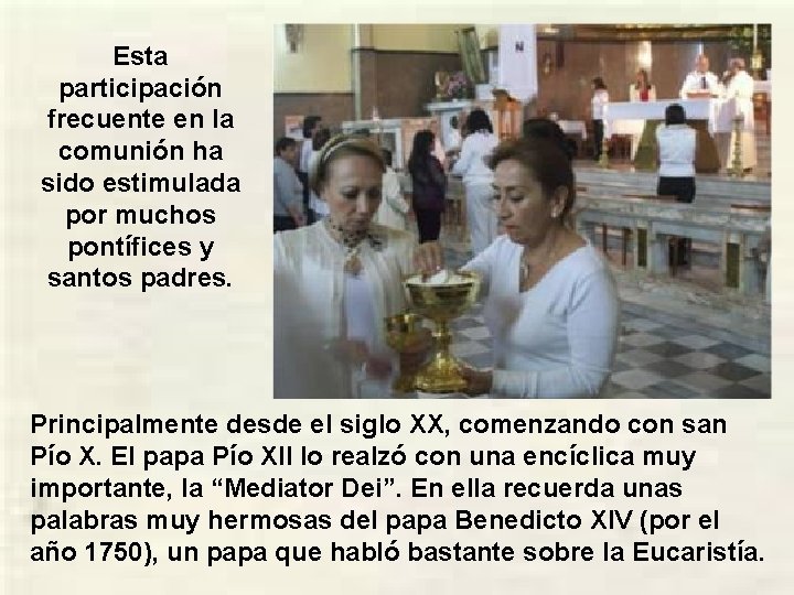 Esta participación frecuente en la comunión ha sido estimulada por muchos pontífices y santos