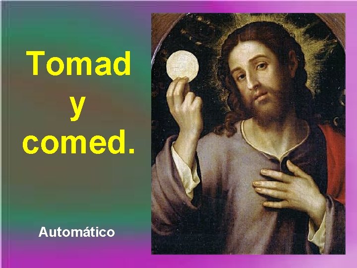 Tomad y comed. Automático 