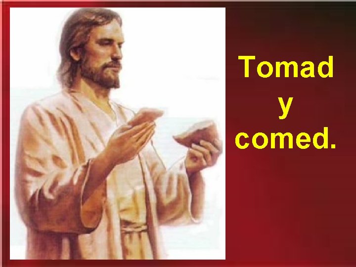 Tomad y comed. 