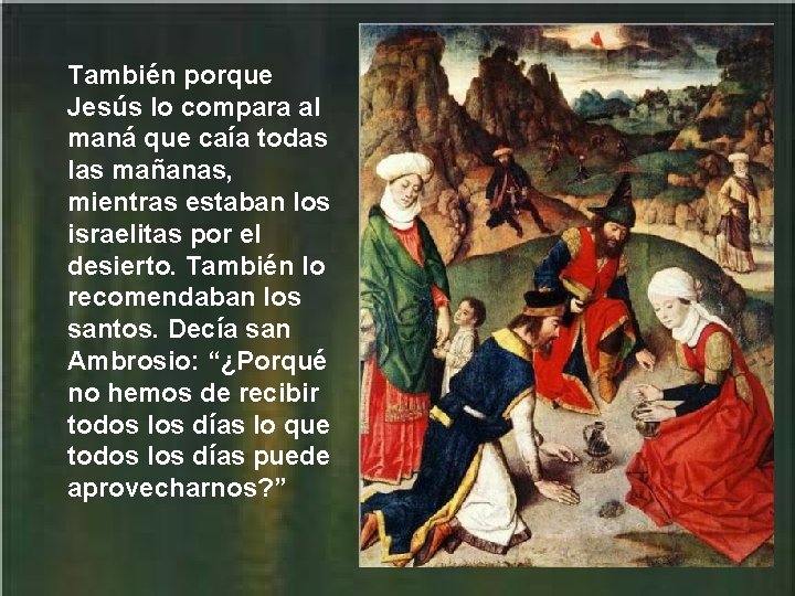 También porque Jesús lo compara al maná que caía todas las mañanas, mientras estaban