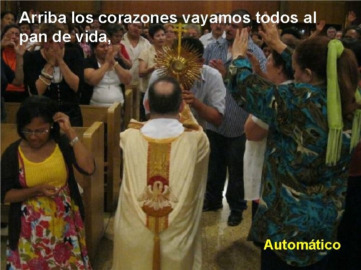 Arriba los corazones vayamos todos al pan de vida, Automático 