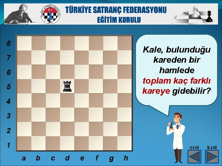 8 Kale, bulunduğu kareden bir hamlede toplam kaç farklı kareye gidebilir? 7 6 5