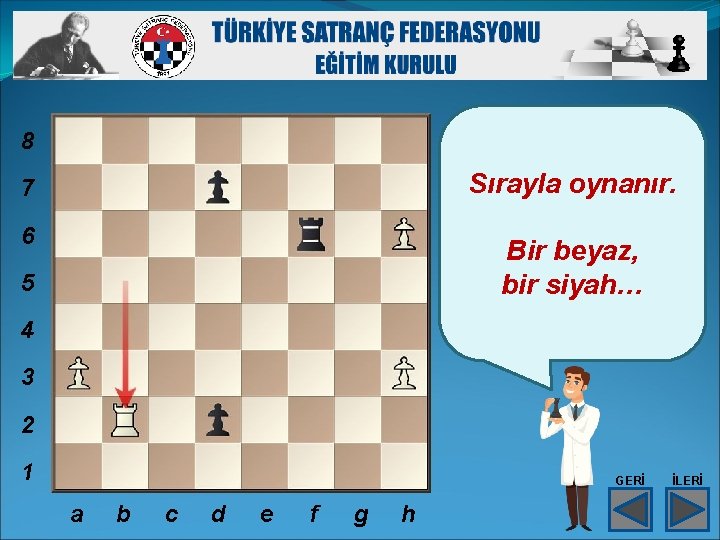 8 Sırayla oynanır. 7 6 Bir beyaz, bir siyah… 5 4 3 2 1