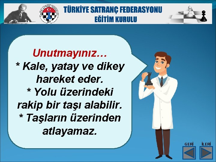 Unutmayınız… * Kale, yatay ve dikey hareket eder. * Yolu üzerindeki rakip bir taşı