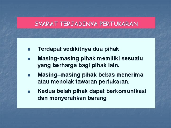 SYARAT TERJADINYA PERTUKARAN n Terdapat sedikitnya dua pihak n Masing-masing pihak memiliki sesuatu yang