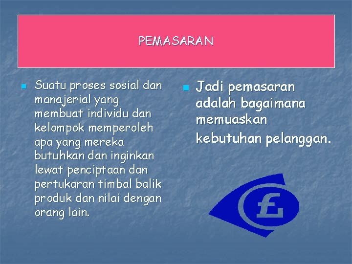 PEMASARAN n Suatu proses sosial dan manajerial yang membuat individu dan kelompok memperoleh apa