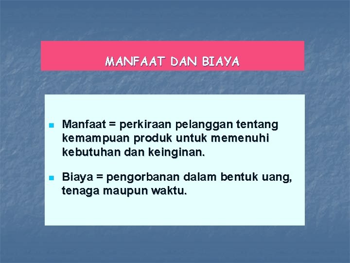 MANFAAT DAN BIAYA n Manfaat = perkiraan pelanggan tentang kemampuan produk untuk memenuhi kebutuhan