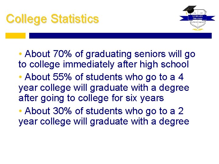 College Statistics • About 70% of graduating seniors will go to college immediately after