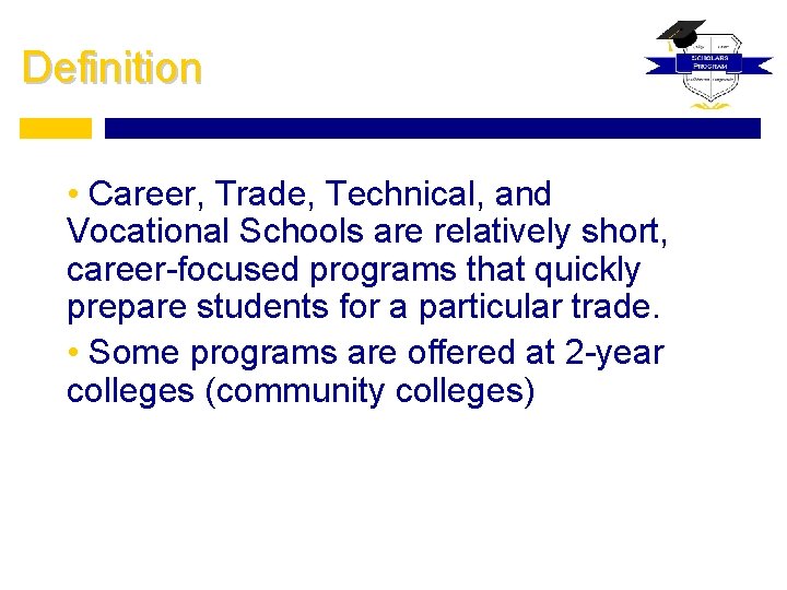 Definition • Career, Trade, Technical, and Vocational Schools are relatively short, career-focused programs that
