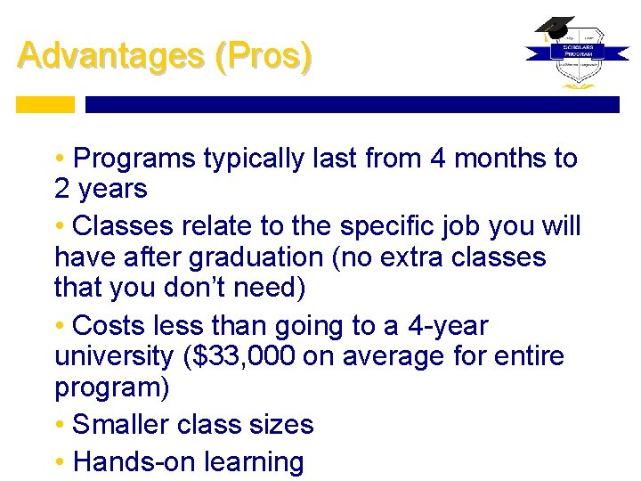 Advantages (Pros) • Programs typically last from 4 months to 2 years • Classes