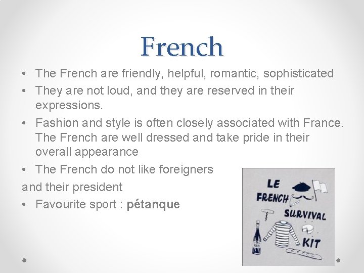 French • The French are friendly, helpful, romantic, sophisticated • They are not loud,