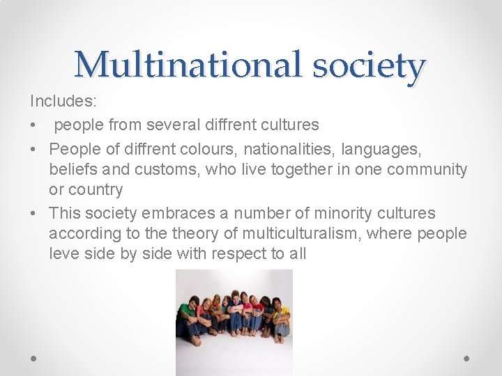 Multinational society Includes: • people from several diffrent cultures • People of diffrent colours,