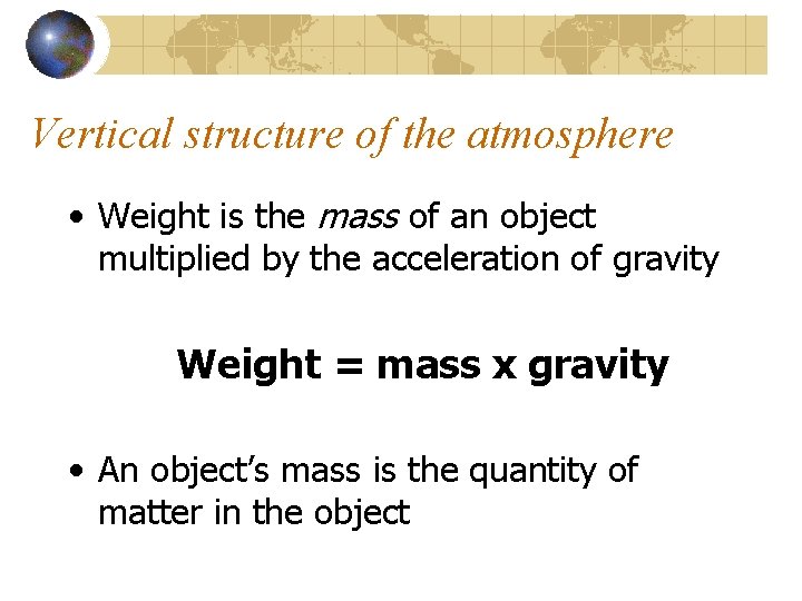 Vertical structure of the atmosphere • Weight is the mass of an object multiplied