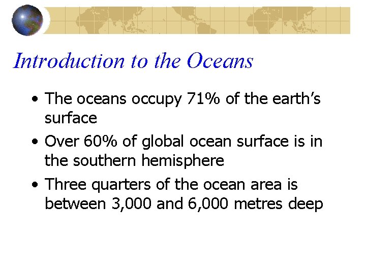 Introduction to the Oceans • The oceans occupy 71% of the earth’s surface •