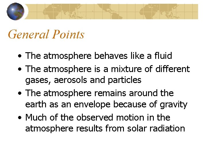 General Points • The atmosphere behaves like a fluid • The atmosphere is a