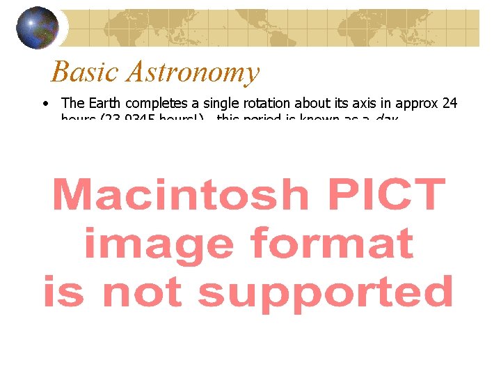 Basic Astronomy • The Earth completes a single rotation about its axis in approx