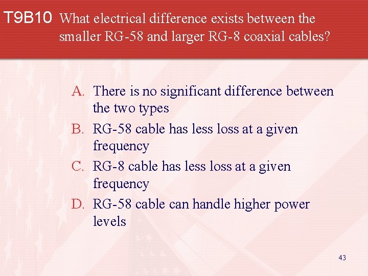 T 9 B 10 What electrical difference exists between the smaller RG-58 and larger