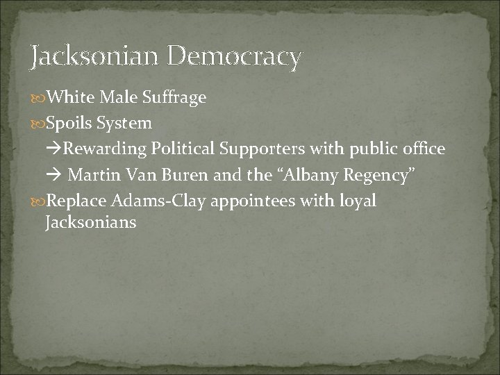 Jacksonian Democracy White Male Suffrage Spoils System Rewarding Political Supporters with public office Martin