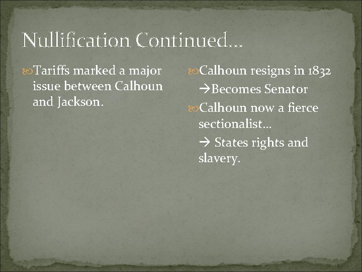 Nullification Continued… Tariffs marked a major issue between Calhoun and Jackson. Calhoun resigns in