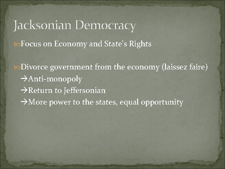 Jacksonian Democracy Focus on Economy and State’s Rights Divorce government from the economy (laissez