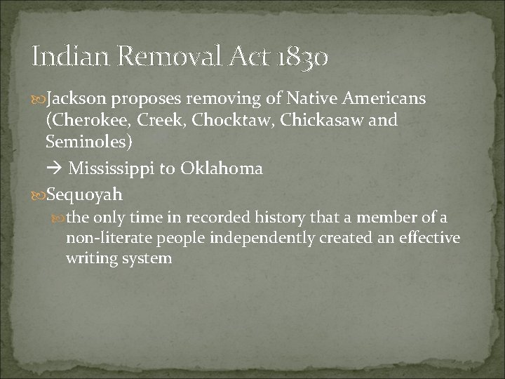 Indian Removal Act 1830 Jackson proposes removing of Native Americans (Cherokee, Creek, Chocktaw, Chickasaw