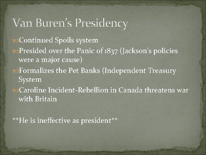 Van Buren’s Presidency Continued Spoils system Presided over the Panic of 1837 (Jackson’s policies