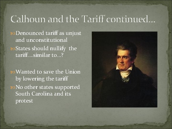 Calhoun and the Tariff continued… Denounced tariff as unjust and unconstitutional States should nullify