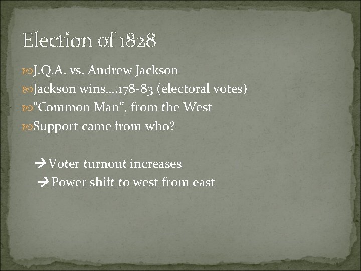 Election of 1828 J. Q. A. vs. Andrew Jackson wins…. 178 -83 (electoral votes)