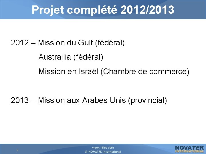 Projet complété 2012/2013 2012 – Mission du Gulf (fédéral) Austrailia (fédéral) Mission en Israël