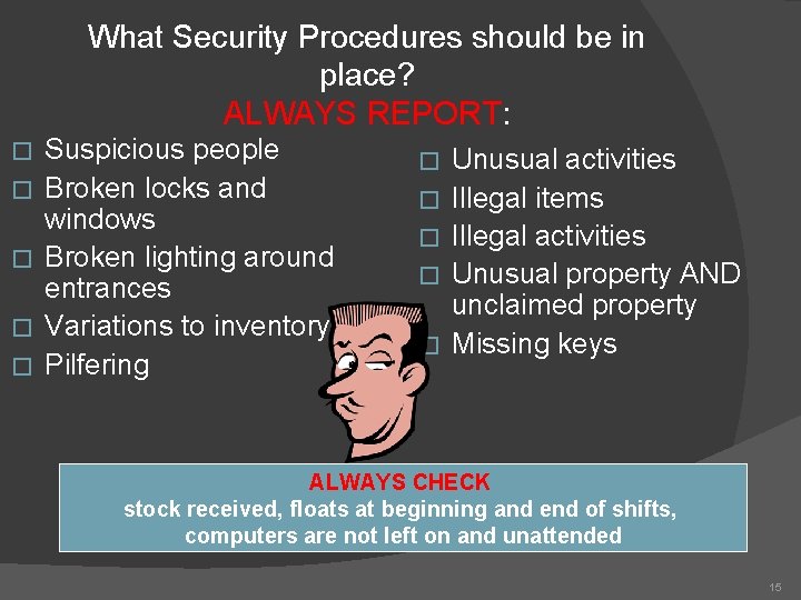 What Security Procedures should be in place? ALWAYS REPORT: � � � Suspicious people