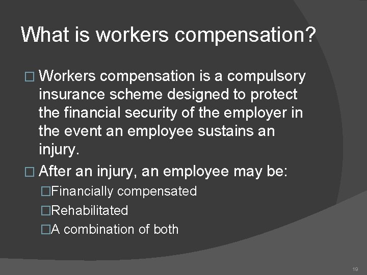 What is workers compensation? � Workers compensation is a compulsory insurance scheme designed to