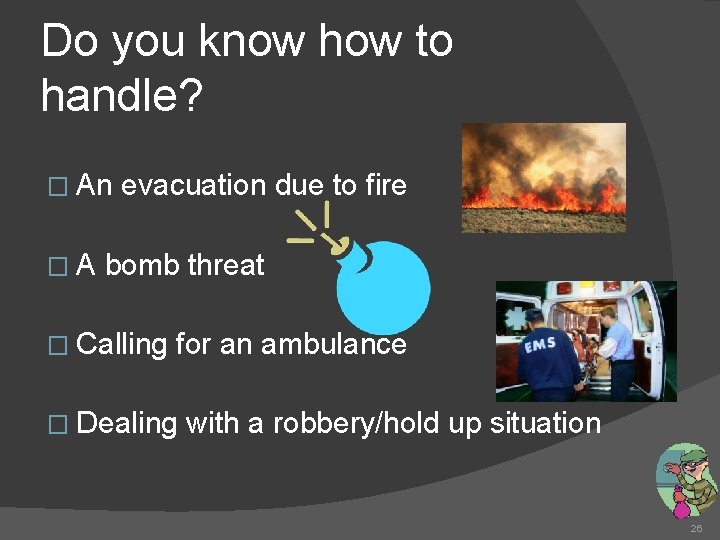 Do you know how to handle? � An �A evacuation due to fire bomb