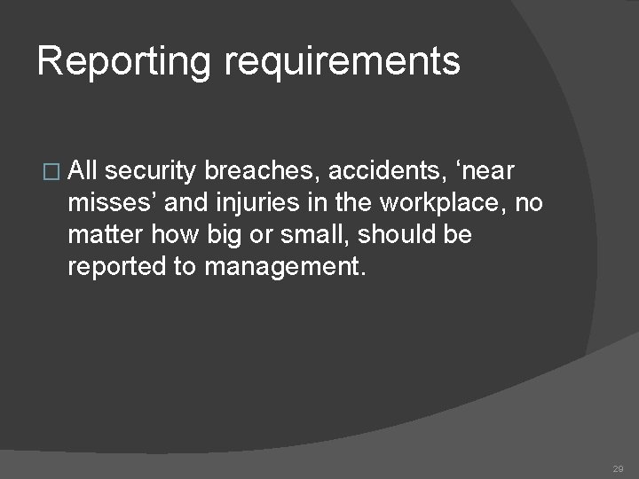 Reporting requirements � All security breaches, accidents, ‘near misses’ and injuries in the workplace,