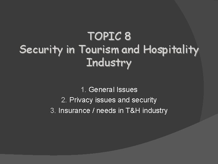TOPIC 8 Security in Tourism and Hospitality Industry 1. General Issues 2. Privacy issues
