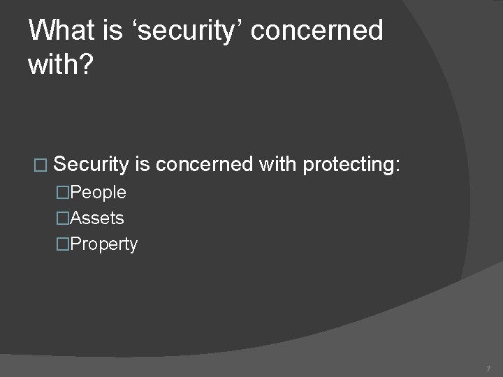 What is ‘security’ concerned with? � Security is concerned with protecting: �People �Assets �Property