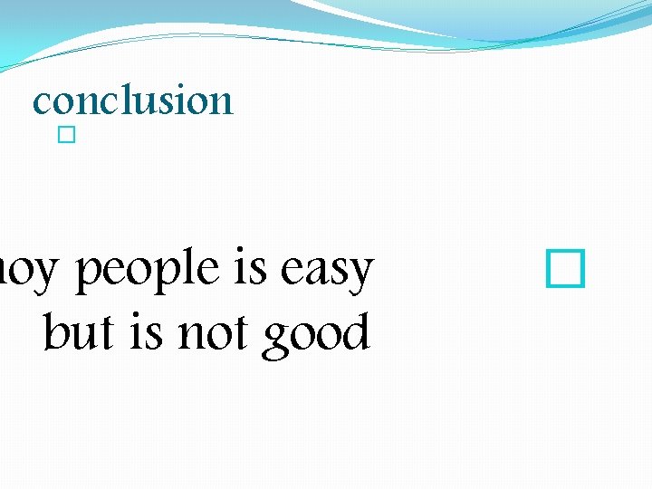 conclusion � noy people is easy but is not good � conclusion � noy people is easy but is not good �