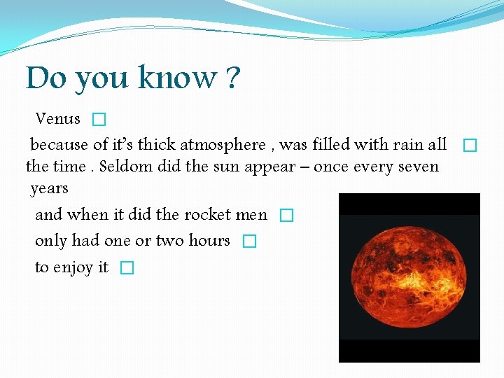 Do you know ? Venus � because of it’s thick atmosphere , was filled Do you know ? Venus � because of it’s thick atmosphere , was filled