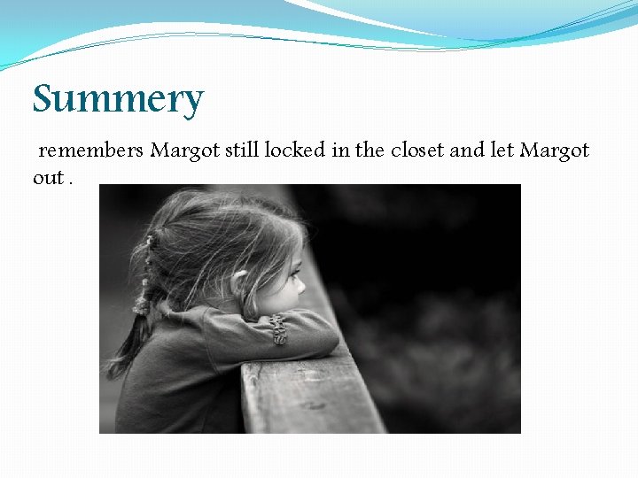 Summery remembers Margot still locked in the closet and let Margot out. Summery remembers Margot still locked in the closet and let Margot out.