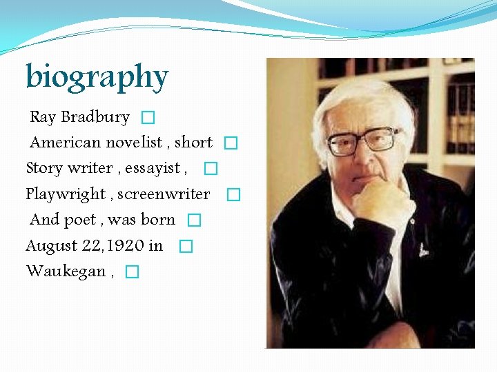 biography Ray Bradbury � American novelist , short � Story writer , essayist , biography Ray Bradbury � American novelist , short � Story writer , essayist ,