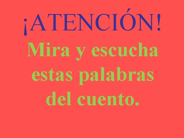 ¡ATENCIÓN! Mira y escucha estas palabras del cuento. 